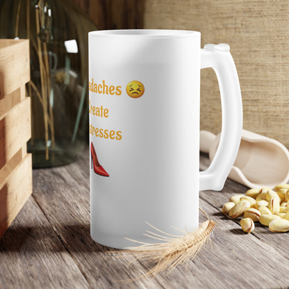 Headaches 😣 Create Drama 👠 – Frosted Glass Beer Mug 16oz