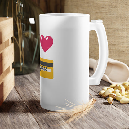 I 🩷 you 💳 – Frosted Glass Beer Mug 16oz
