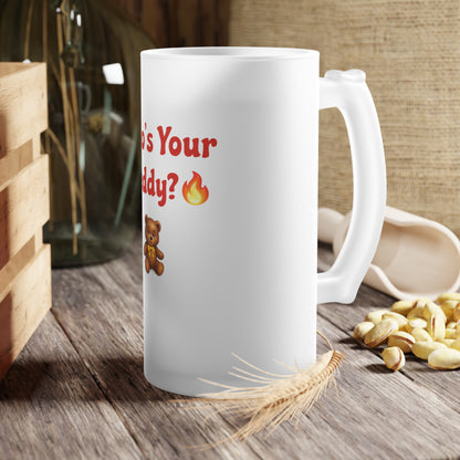 Who’s Your Teddy? 🔥🧸 – Frosted Glass Beer Mug 16oz