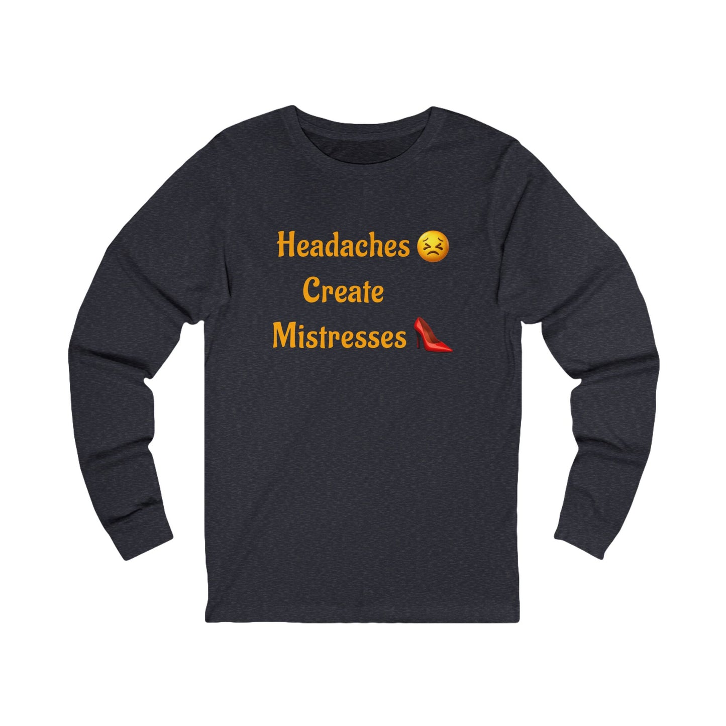 Headaches 😣 Create Drama 👠 – Unisex Jersey Long Sleeve Tee