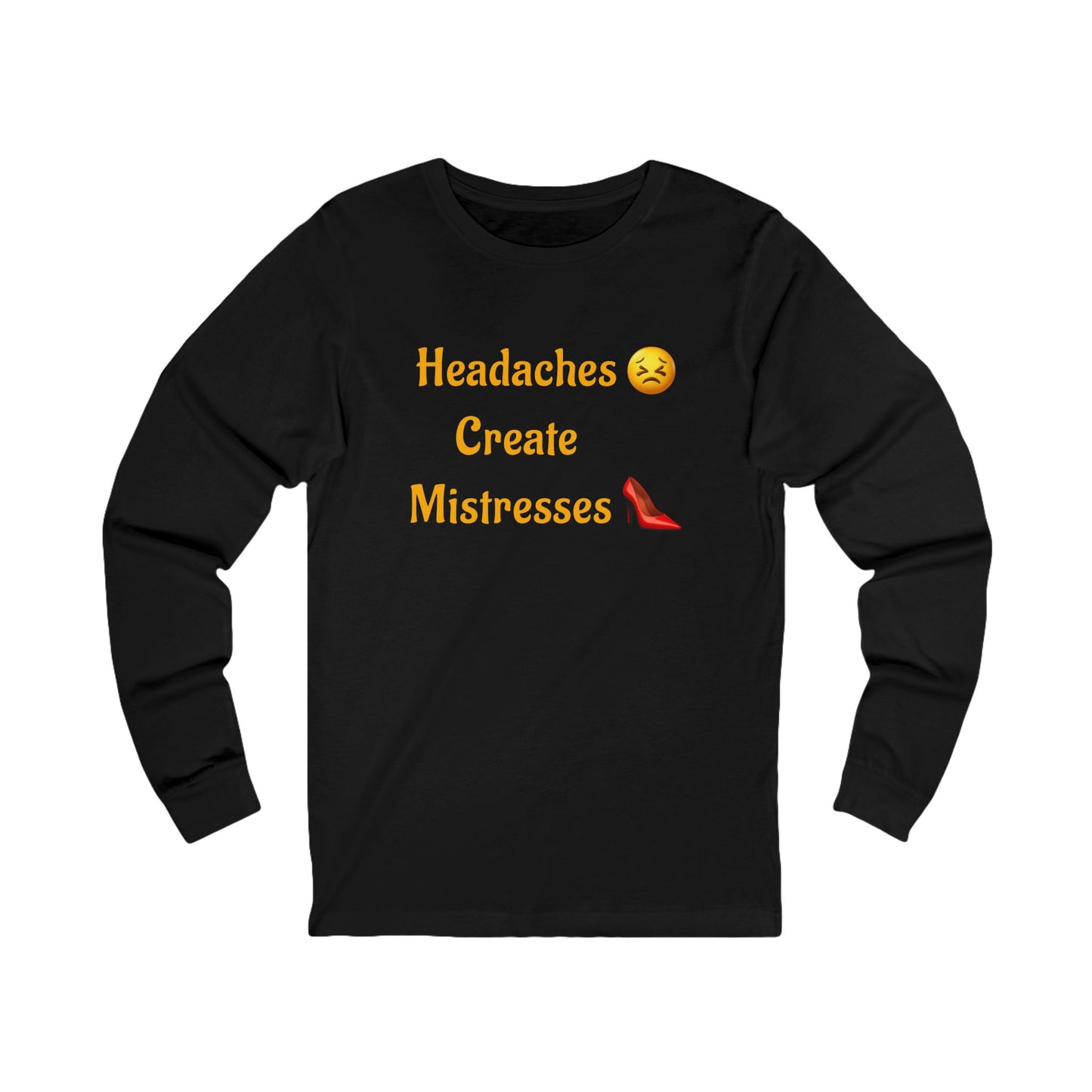 Headaches 😣 Create Drama 👠 – Unisex Jersey Long Sleeve Tee