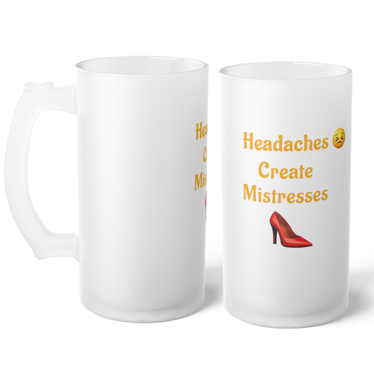 Headaches 😣 Create Drama 👠 – Frosted Glass Beer Mug 16oz