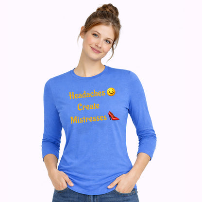 Headaches 😣 Create Drama 👠 – Women’s Perfect Blend® CVC Long Sleeve Tee